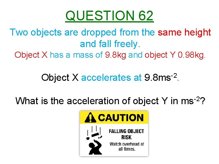 QUESTION 62 Two objects are dropped from the same height and fall freely. Object