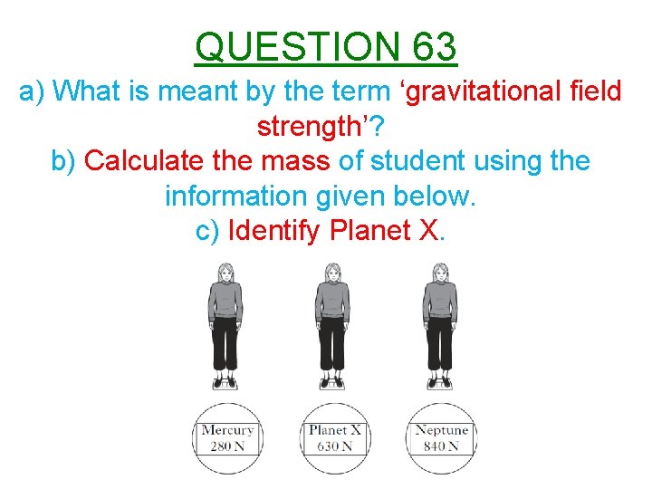 QUESTION 63 a) What is meant by the term ‘gravitational field strength’? b) Calculate