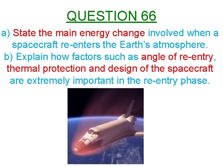 QUESTION 66 a) State the main energy change involved when a spacecraft re-enters the