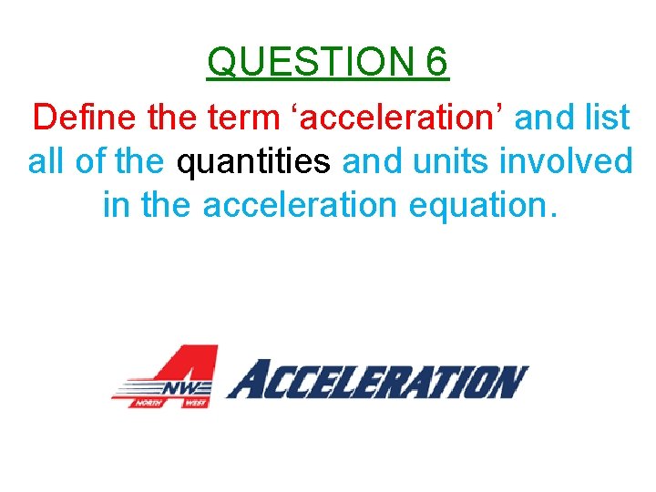 QUESTION 6 Define the term ‘acceleration’ and list all of the quantities and units