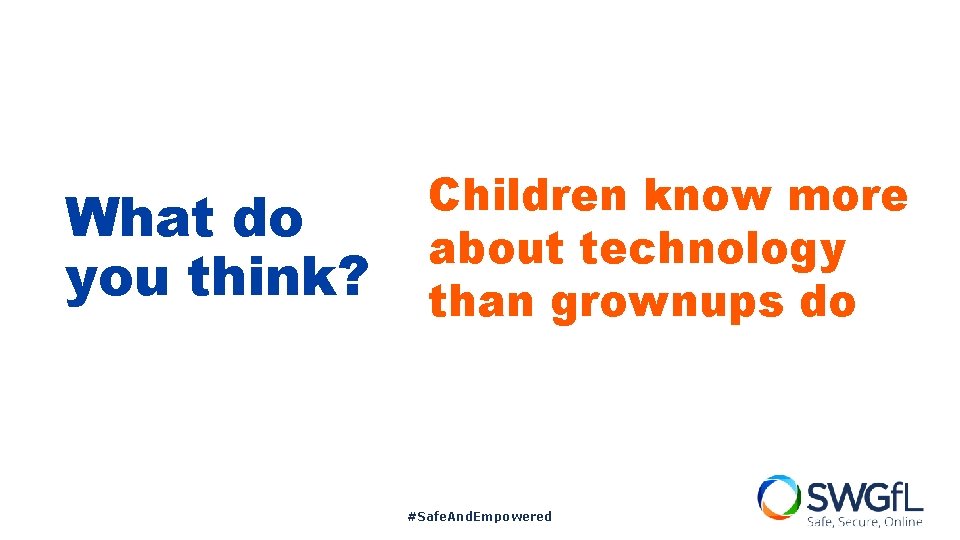 What do you think? Children know more about technology than grownups do #Safe. And.