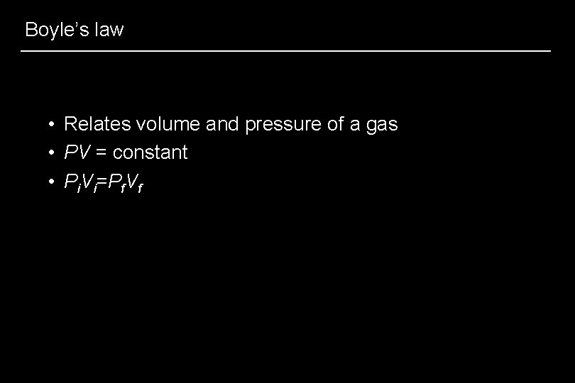Boyle’s law • Relates volume and pressure of a gas • PV = constant