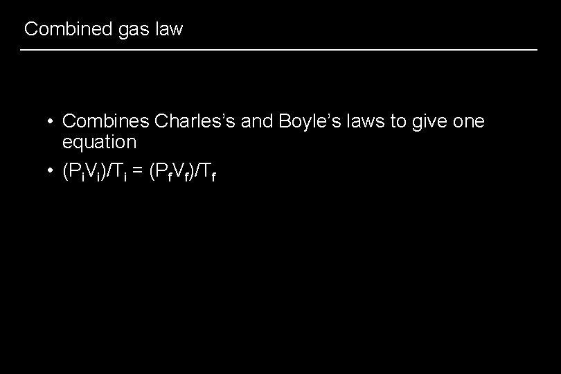 Combined gas law • Combines Charles’s and Boyle’s laws to give one equation •