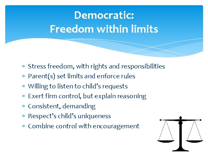 Democratic: Freedom within limits Stress freedom, with rights and responsibilities Parent(s) set limits and