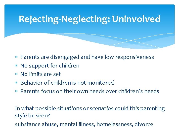 Rejecting-Neglecting: Uninvolved Parents are disengaged and have low responsiveness No support for children No