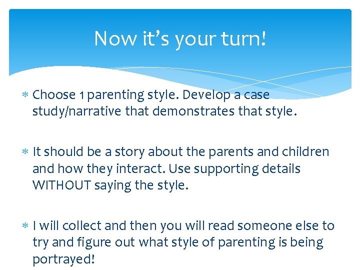 Now it’s your turn! Choose 1 parenting style. Develop a case study/narrative that demonstrates