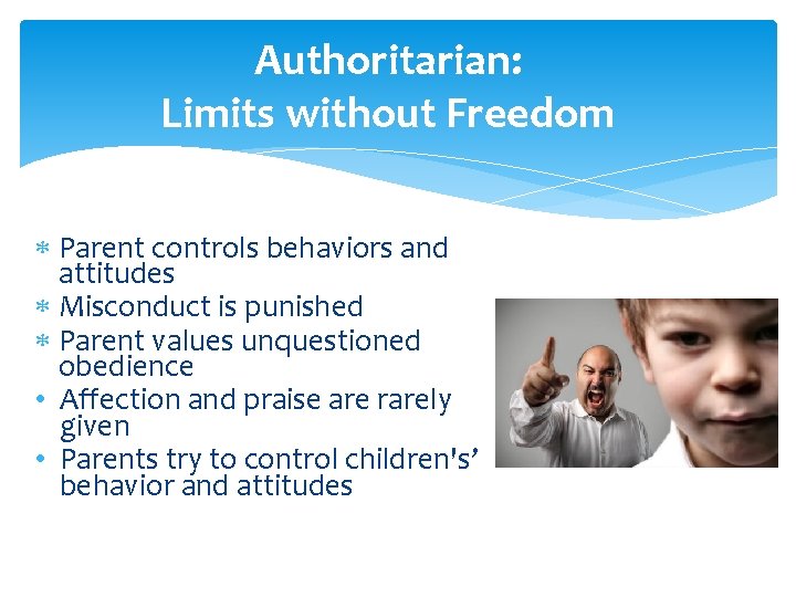 Authoritarian: Limits without Freedom Parent controls behaviors and attitudes Misconduct is punished Parent values
