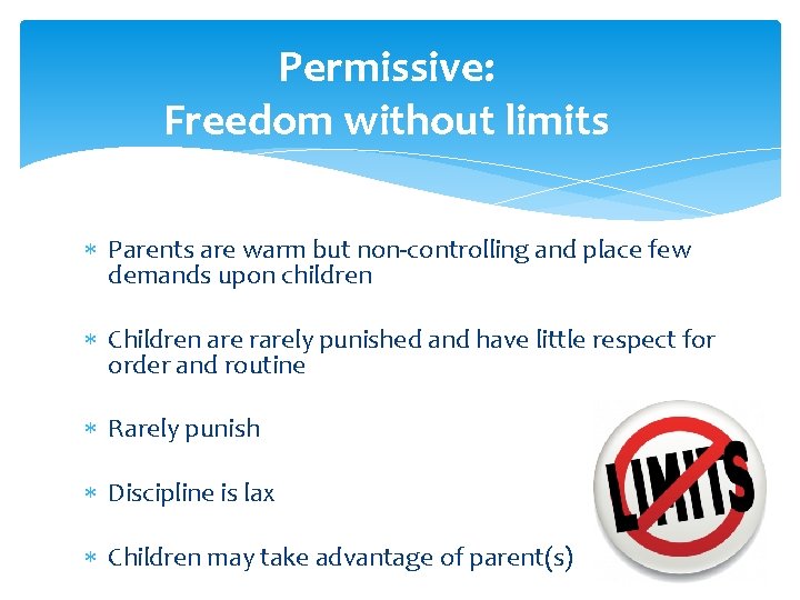 Permissive: Freedom without limits Parents are warm but non-controlling and place few demands upon