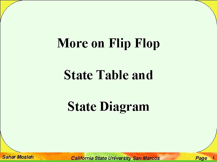 More on Flip Flop State Table and State Diagram Sahar Mosleh California State University