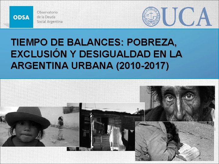 TIEMPO DE BALANCES: POBREZA, EXCLUSIÓN Y DESIGUALDAD EN LA ARGENTINA URBANA (2010 -2017) 