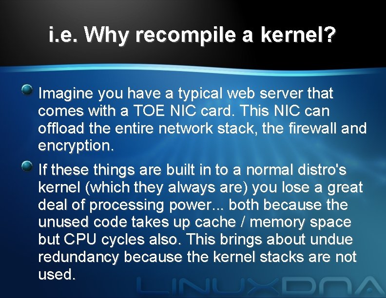 i. e. Why recompile a kernel? Imagine you have a typical web server that