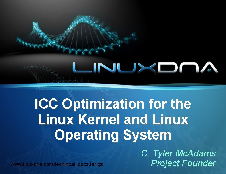 ICC Optimization for the Linux Kernel and Linux Operating System www. linuxdna. com/techincal_docs. tar.