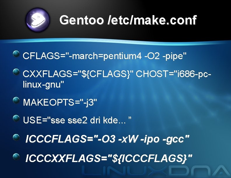 Gentoo /etc/make. conf CFLAGS="-march=pentium 4 -O 2 -pipe" CXXFLAGS="${CFLAGS}" CHOST="i 686 -pclinux-gnu" MAKEOPTS="-j 3"