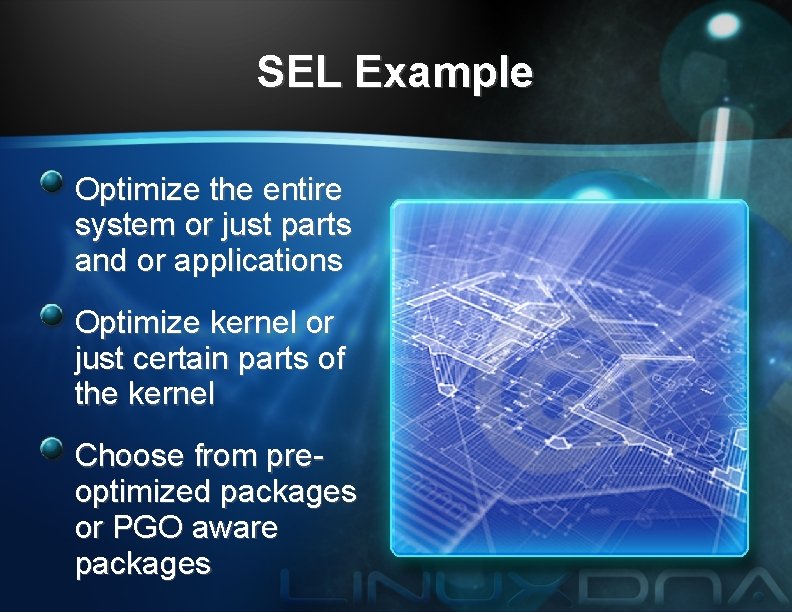 SEL Example Optimize the entire system or just parts and or applications Optimize kernel