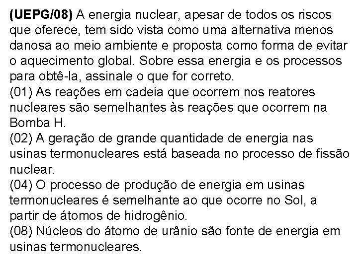 (UEPG/08) A energia nuclear, apesar de todos os riscos que oferece, tem sido vista