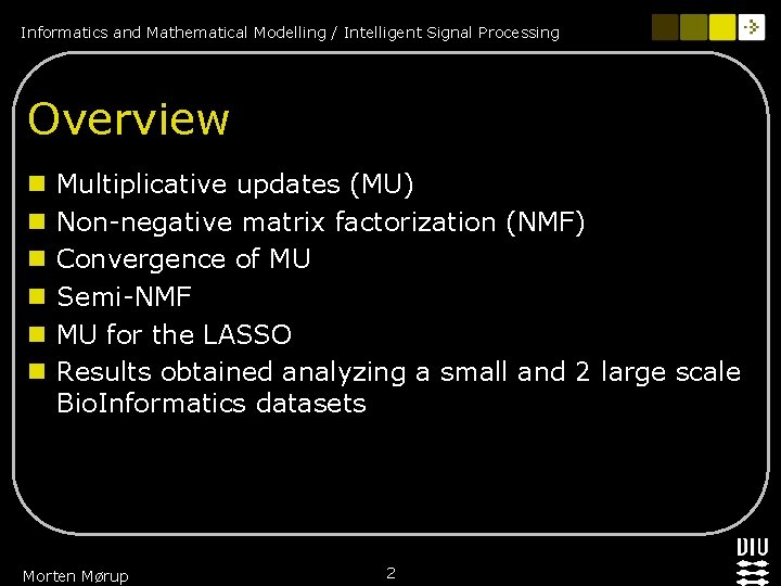 Informatics and Mathematical Modelling / Intelligent Signal Processing Overview n n n Multiplicative updates Informatics and Mathematical Modelling / Intelligent Signal Processing Overview n n n Multiplicative updates