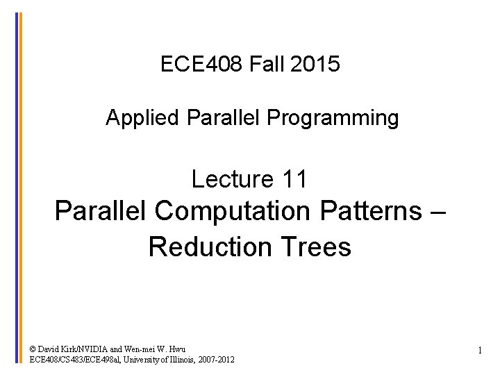 ECE 408 Fall 2015 Applied Parallel Programming Lecture 11 Parallel Computation Patterns – Reduction