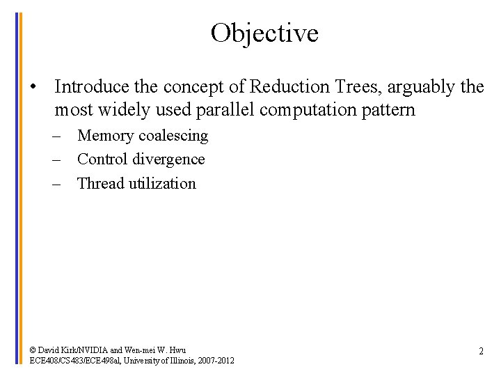 Objective • Introduce the concept of Reduction Trees, arguably the most widely used parallel