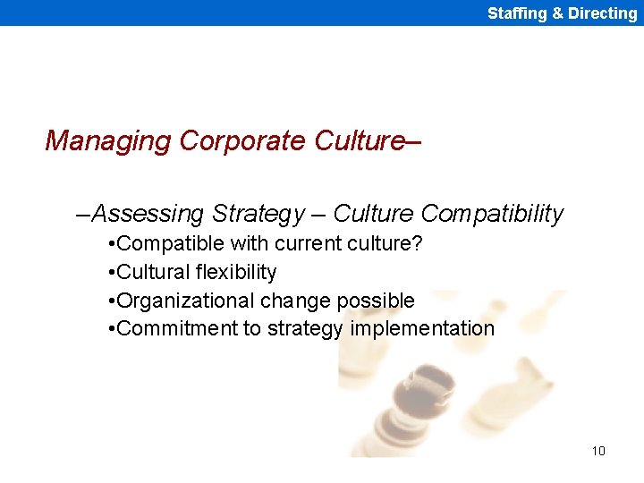Staffing & Directing Managing Corporate Culture– –Assessing Strategy – Culture Compatibility • Compatible with