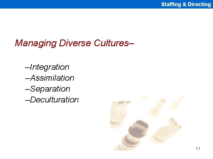 Staffing & Directing Managing Diverse Cultures– –Integration –Assimilation –Separation –Deculturation 11 