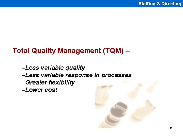 Staffing & Directing Total Quality Management (TQM) – –Less variable quality –Less variable response