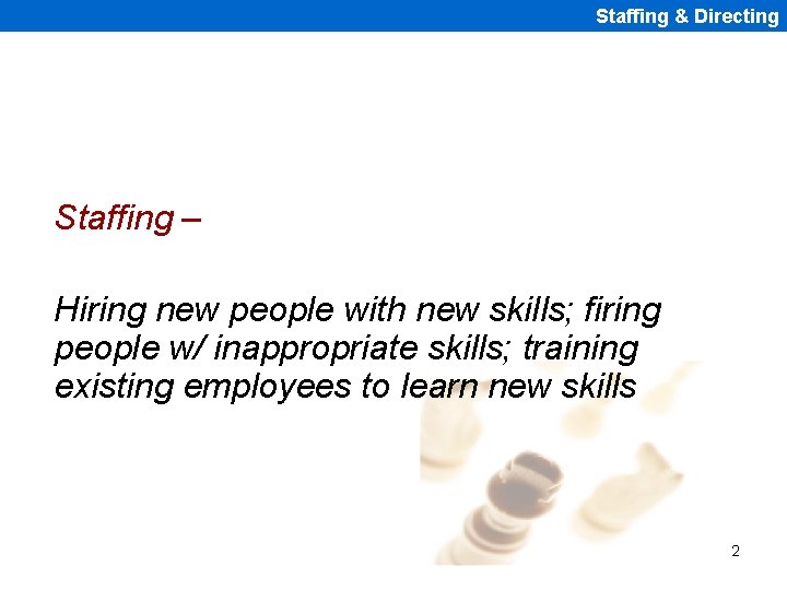 Staffing & Directing Staffing – Hiring new people with new skills; firing people w/