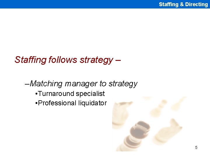 Staffing & Directing Staffing follows strategy – –Matching manager to strategy • Turnaround specialist