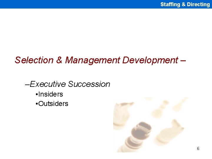 Staffing & Directing Selection & Management Development – –Executive Succession • Insiders • Outsiders