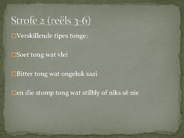 Strofe 2 (reëls 3 -6) �Verskillende tipes tonge: �Soet tong wat vlei �Bitter tong