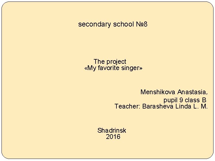 secondary school № 8 The project «My favorite singer» Menshikova Anastasia, pupil 9 class