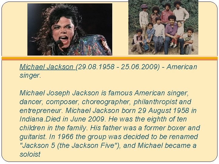 Michael Jackson (29. 08. 1958 - 25. 06. 2009) - American singer. Michael Joseph