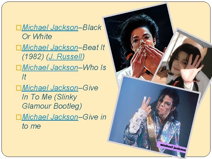 �Michael Jackson–Black Or White �Michael Jackson–Beat It (1982) (J. Russell) �Michael Jackson–Who Is It