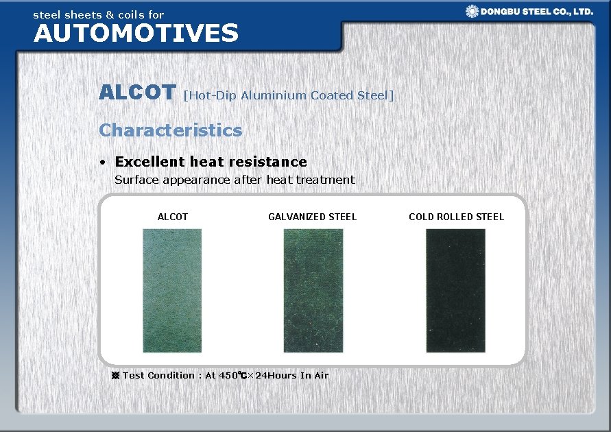steel sheets & coils for AUTOMOTIVES ALCOT [Hot-Dip Aluminium Coated Steel] Characteristics • Excellent