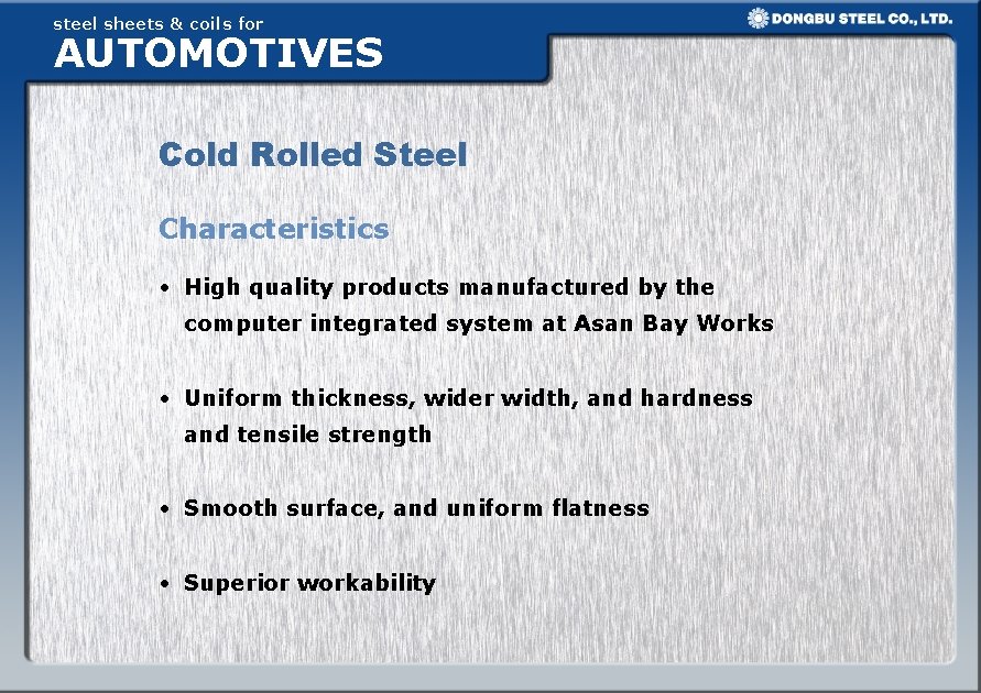 steel sheets & coils for AUTOMOTIVES Cold Rolled Steel Characteristics • High quality products