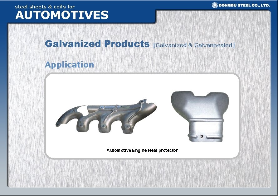 steel sheets & coils for AUTOMOTIVES Galvanized Products [Galvanized & Galvannealed] Application Automotive Engine