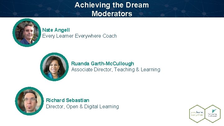 Achieving the Dream Moderators Nate Angell Every Learner Everywhere Coach Ruanda Garth-Mc. Cullough Associate