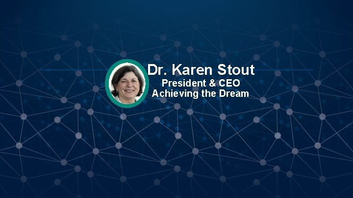 Dr. Karen Stout President & CEO Achieving the Dream 
