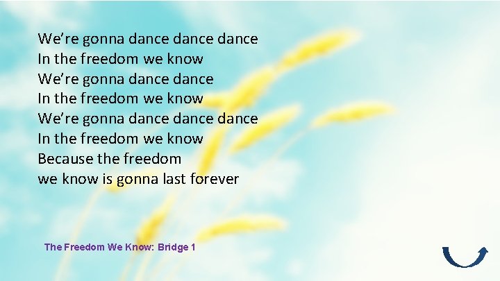 We’re gonna dance dance In the freedom we know Because the freedom we know