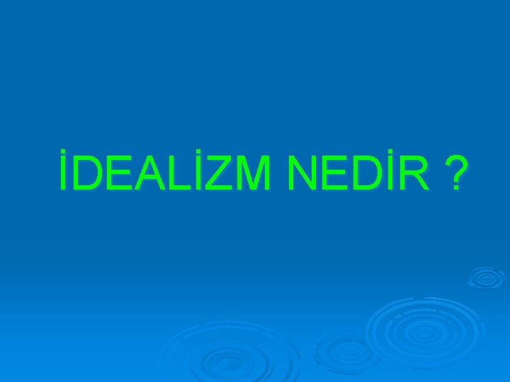 İDEALİZM NEDİR ? 