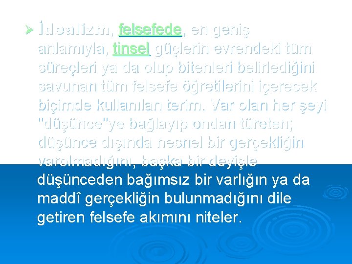 Ø İdealizm, felsefede, en geniş anlamıyla, tinsel güçlerin evrendeki tüm süreçleri ya da olup