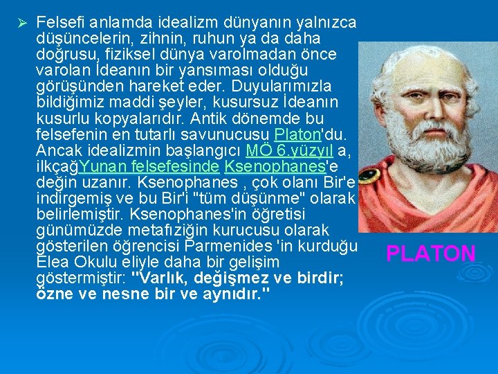 Ø Felsefi anlamda idealizm dünyanın yalnızca düşüncelerin, zihnin, ruhun ya da daha doğrusu, fiziksel