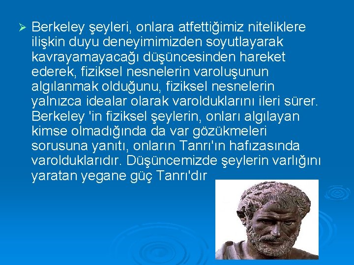 Ø Berkeley şeyleri, onlara atfettiğimiz niteliklere ilişkin duyu deneyimimizden soyutlayarak kavrayamayacağı düşüncesinden hareket ederek,