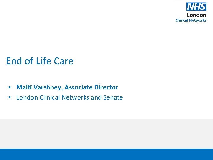 End of Life Care • Malti Varshney, Associate Director • London Clinical Networks and