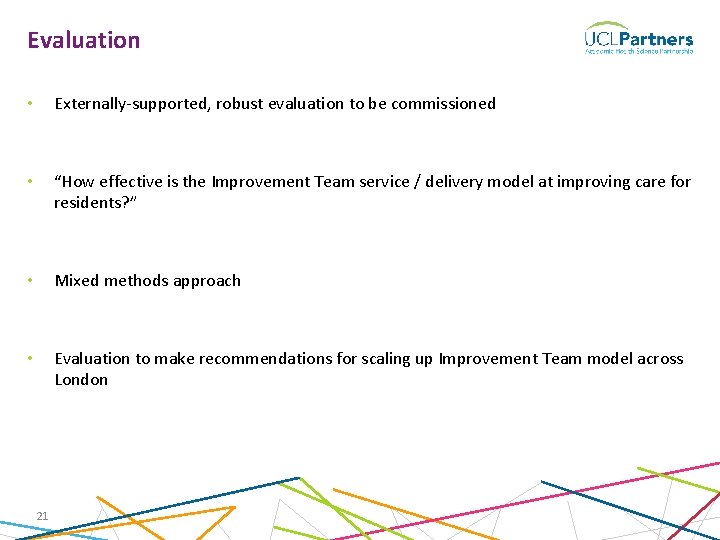 Evaluation • Externally-supported, robust evaluation to be commissioned • “How effective is the Improvement