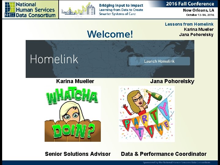 Welcome! Karina Mueller Senior Solutions Advisor Lessons from Homelink Karina Mueller Jana Pohorelsky Data