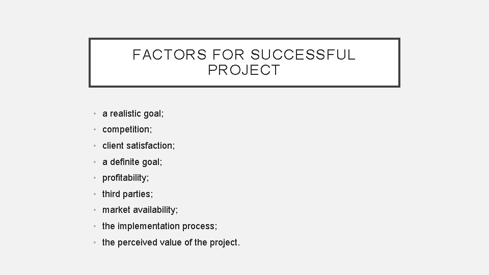 FACTORS FOR SUCCESSFUL PROJECT • a realistic goal; • competition; • client satisfaction; •