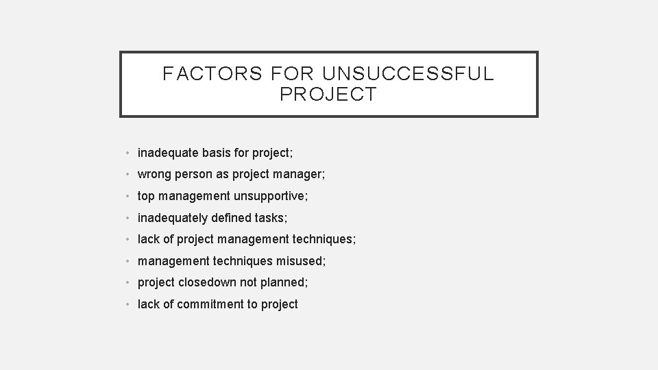 FACTORS FOR UNSUCCESSFUL PROJECT • inadequate basis for project; • wrong person as project