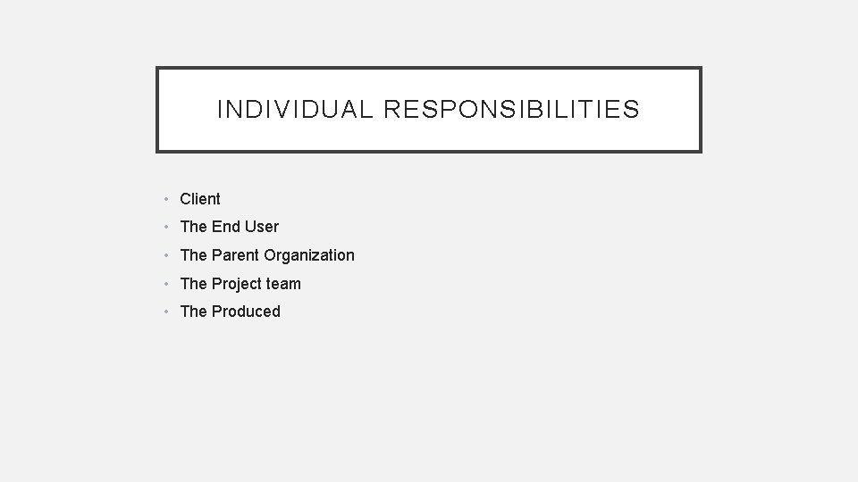 INDIVIDUAL RESPONSIBILITIES • Client • The End User • The Parent Organization • The