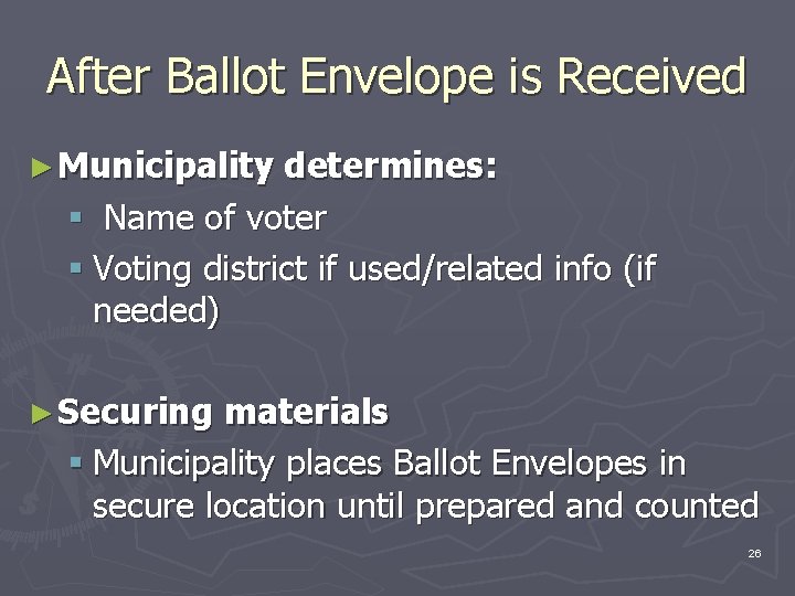 After Ballot Envelope is Received ► Municipality determines: § Name of voter § Voting