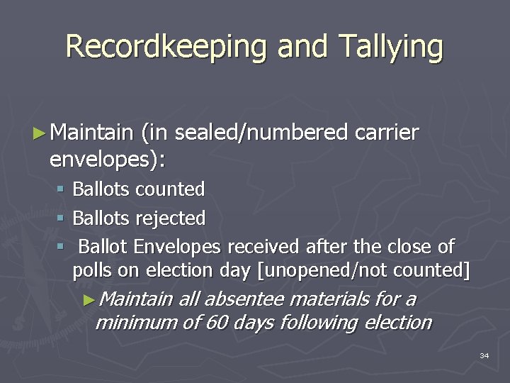 Recordkeeping and Tallying ► Maintain (in sealed/numbered carrier envelopes): § Ballots counted § Ballots